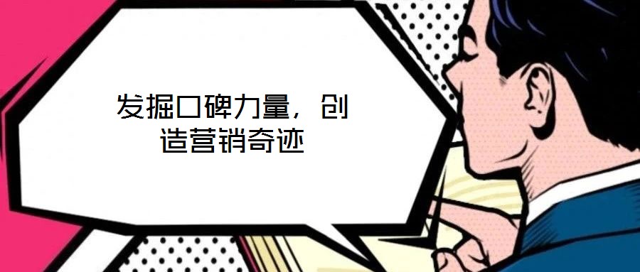 發(fā)掘口碑力量，創(chuàng)造營銷奇跡