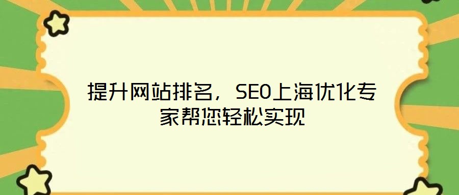 提升網(wǎng)站排名，SEO上海優(yōu)化專家?guī)湍p松實(shí)現(xiàn)