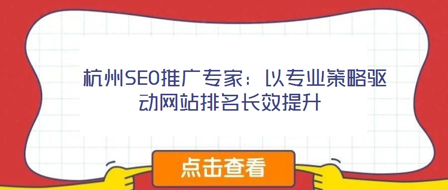  杭州SEO推廣專(zhuān)家：以專(zhuān)業(yè)策略驅(qū)動(dòng)網(wǎng)站排名長(zhǎng)效提升