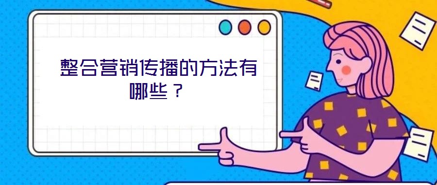 整合營銷傳播的方法有哪些？