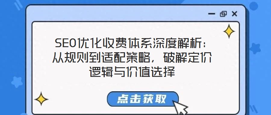  SEO優(yōu)化收費(fèi)體系深度解析：從規(guī)則到適配策略，破解定價(jià)邏輯與價(jià)值選擇