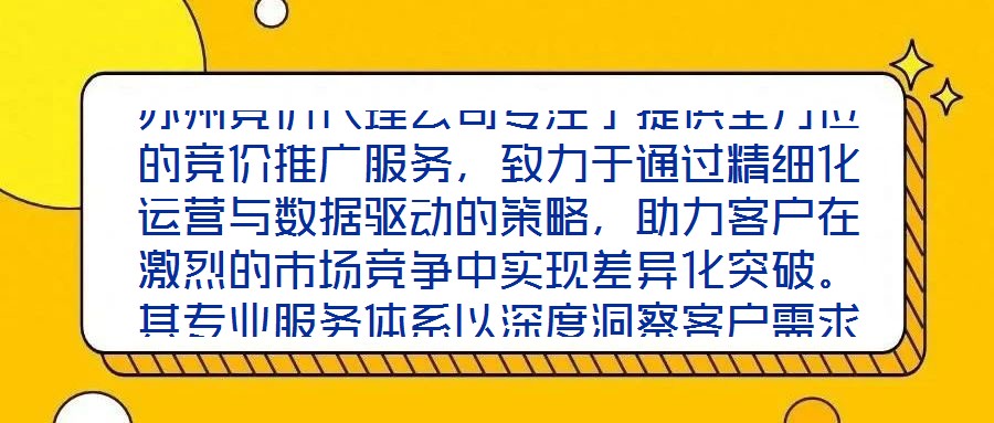 蘇州競價代理公司專注于提供全方位的競價推廣服務(wù)，致力于通過精細化運營與數(shù)據(jù)驅(qū)動的策略，助力客戶在激烈的市場競爭中實現(xiàn)差異化突破。其專業(yè)服務(wù)體系以深度洞察客戶需求