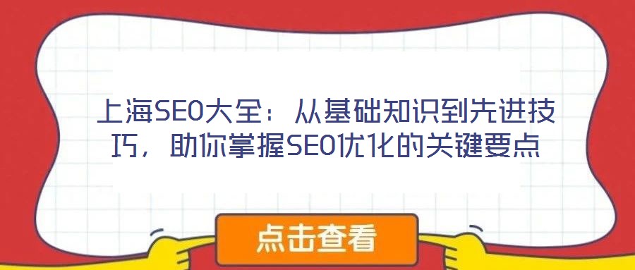 上海SEO大全：從基礎(chǔ)知識(shí)到先進(jìn)技巧，助你掌握SEO優(yōu)化的關(guān)鍵要點(diǎn)