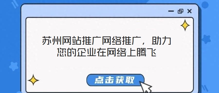蘇州網(wǎng)站推廣網(wǎng)絡(luò)推廣，助力您的企業(yè)在網(wǎng)絡(luò)上騰飛