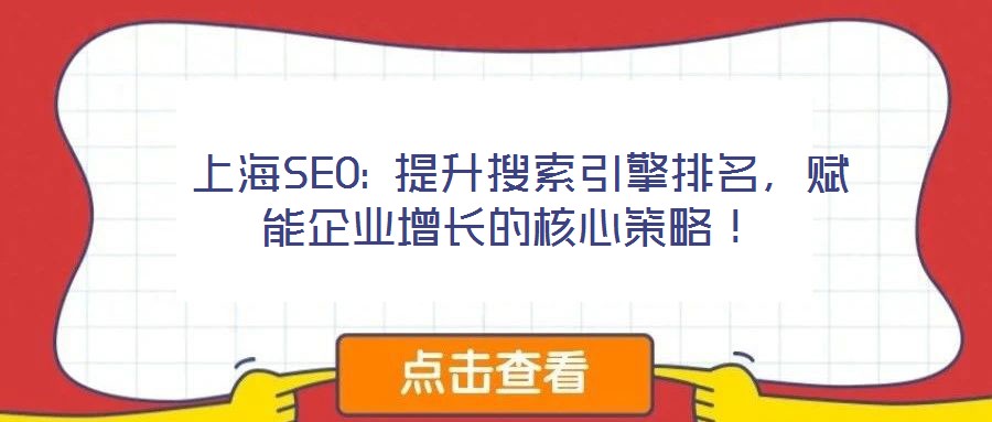  上海SEO: 提升搜索引擎排名，賦能企業(yè)增長的核心策略！