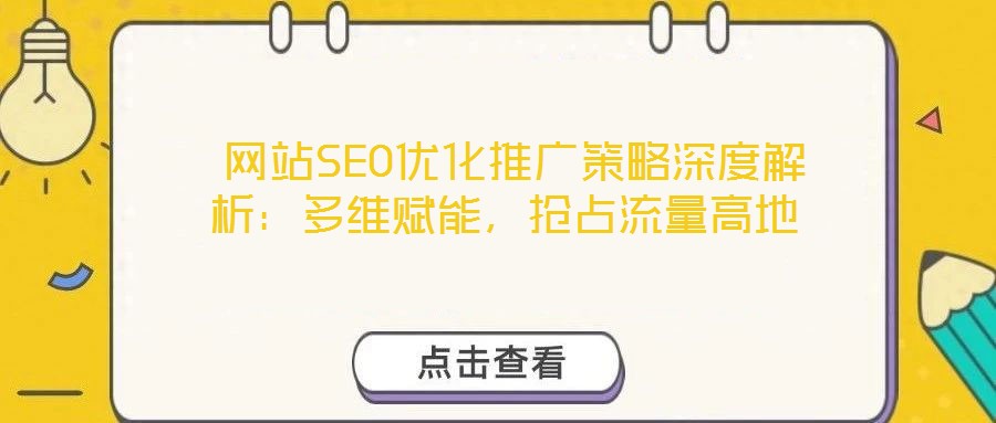  網(wǎng)站SEO優(yōu)化推廣策略深度解析：多維賦能，搶占流量高地