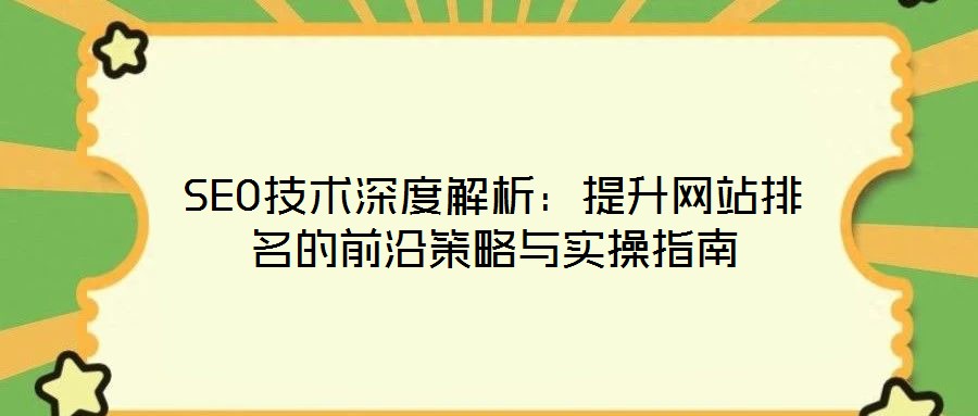 SEO技術深度解析：提升網(wǎng)站排名的前沿策略與實操指南