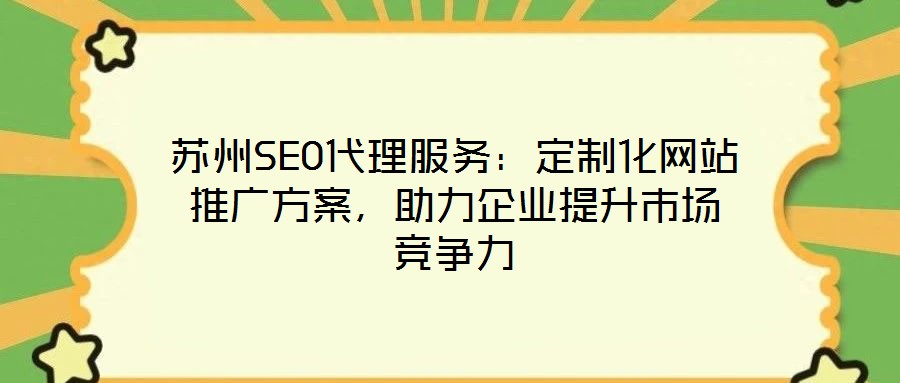 蘇州SEO代理服務(wù)：定制化網(wǎng)站推廣方案，助力企業(yè)提升市場競爭力
