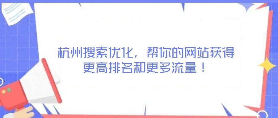 杭州搜索優(yōu)化，幫你的網(wǎng)站獲得更高排名和更多流量！
