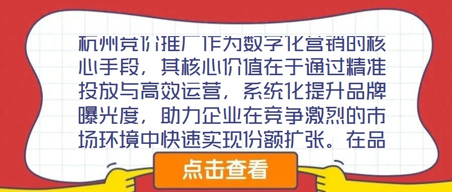 杭州競價推廣作為數(shù)字化營銷的核心手段，其核心價值在于通過精準投放與高效運營，系統(tǒng)化提升品牌曝光度，助力企業(yè)在競爭激烈的市場環(huán)境中快速實現(xiàn)份額擴張。在品牌推廣維度