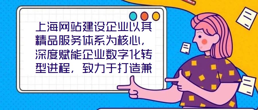 上海網(wǎng)站建設(shè)企業(yè)以其精品服務(wù)體系為核心，深度賦能企業(yè)數(shù)字化轉(zhuǎn)型進(jìn)程，致力于打造兼具視覺美感與實(shí)用高效的網(wǎng)站設(shè)計(jì)方案。在數(shù)字化轉(zhuǎn)型已成為企業(yè)生存發(fā)展關(guān)鍵命題的當(dāng)下