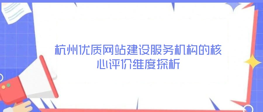 杭州優(yōu)質網站建設服務機構的核心評價維度探析