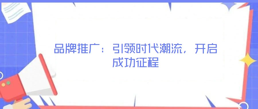 品牌推廣：引領(lǐng)時(shí)代潮流，開啟成功征程