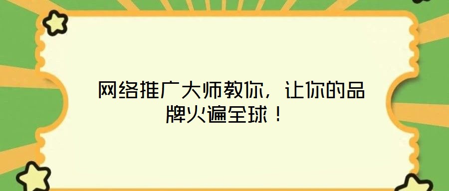  網(wǎng)絡(luò)推廣大師教你，讓你的品牌火遍全球！