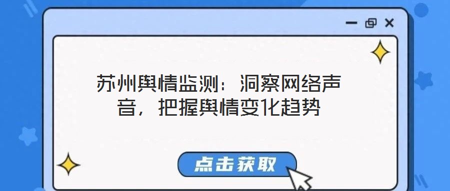 蘇州輿情監(jiān)測(cè)：洞察網(wǎng)絡(luò)聲音，把握輿情變化趨勢(shì)