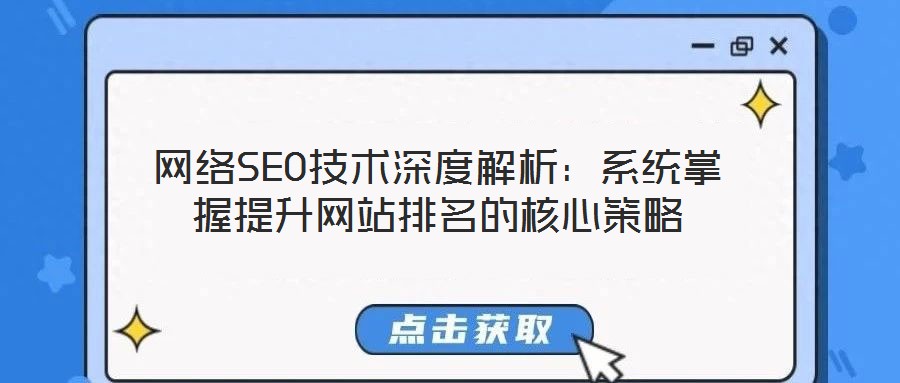 網(wǎng)絡SEO技術深度解析：系統(tǒng)掌握提升網(wǎng)站排名的核心策略
