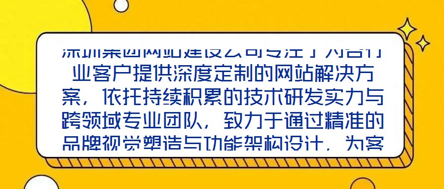 深圳集團(tuán)網(wǎng)站建設(shè)公司專注于為各行業(yè)客戶提供深度定制的網(wǎng)站解決方案，依托持續(xù)積累的技術(shù)研發(fā)實(shí)力與跨領(lǐng)域?qū)I(yè)團(tuán)隊(duì)，致力于通過(guò)精準(zhǔn)的品牌視覺(jué)塑造與功能架構(gòu)設(shè)計(jì)，為客戶