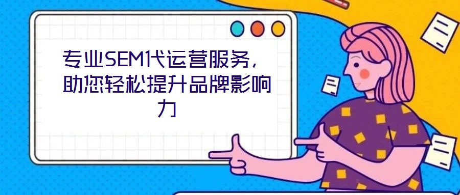 專業(yè)SEM代運營服務，助您輕松提升品牌影響力