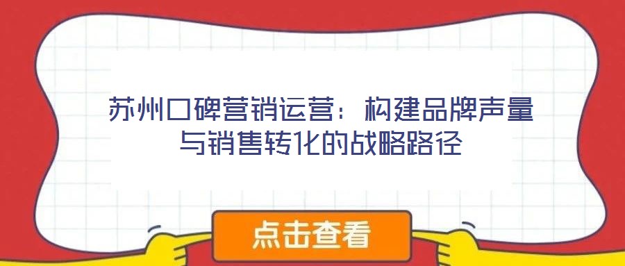 蘇州口碑營銷運營：構(gòu)建品牌聲量與銷售轉(zhuǎn)化的戰(zhàn)略路徑