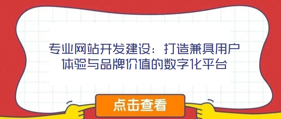 專業(yè)網站開發(fā)建設：打造兼具用戶體驗與品牌價值的數字化平臺