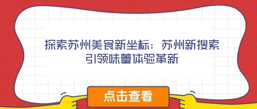 探索蘇州美食新坐標：蘇州新搜索引領(lǐng)味蕾體驗革新