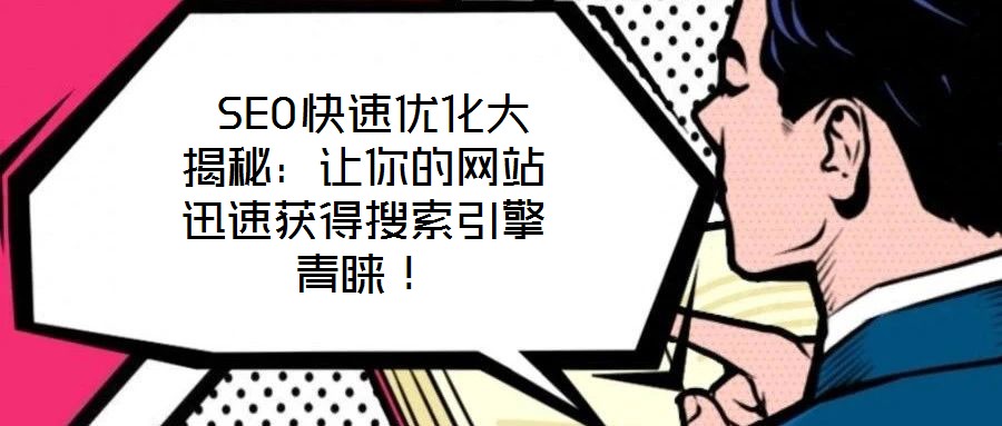  SEO快速優(yōu)化大揭秘：讓你的網(wǎng)站迅速獲得搜索引擎青睞！