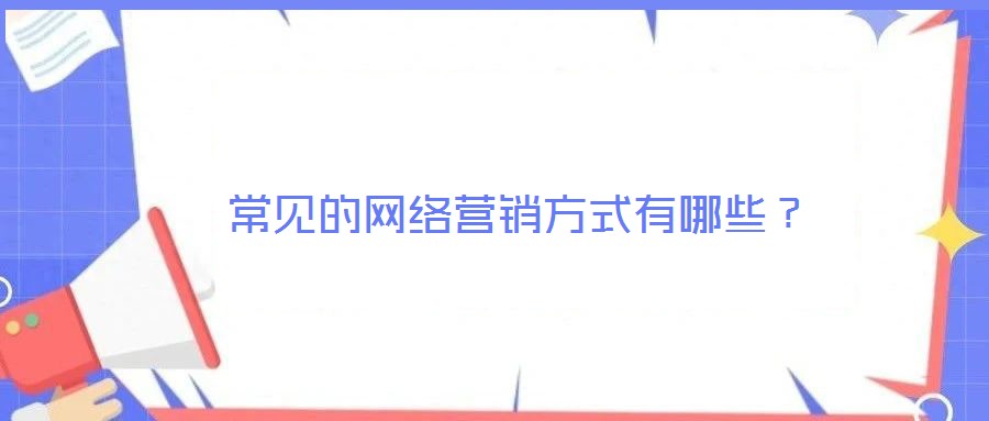 常見的網(wǎng)絡營銷方式有哪些？