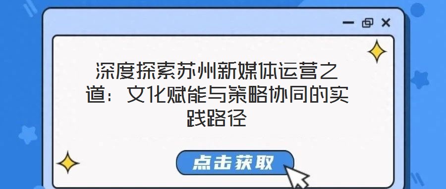 深度探索蘇州新媒體運(yùn)營之道：文化賦能與策略協(xié)同的實(shí)踐路徑