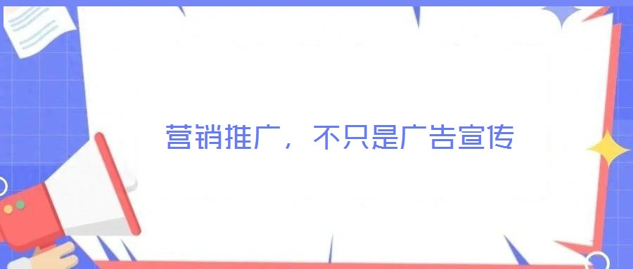  營(yíng)銷(xiāo)推廣，不只是廣告宣傳