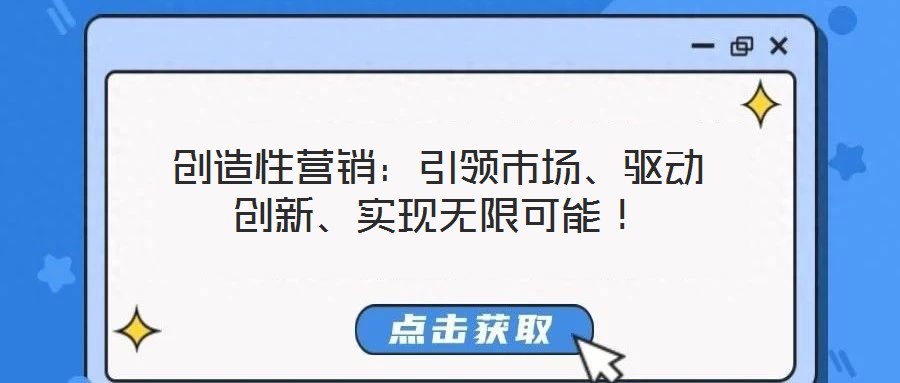 創(chuàng)造性營(yíng)銷(xiāo)：引領(lǐng)市場(chǎng)、驅(qū)動(dòng)創(chuàng)新、實(shí)現(xiàn)無(wú)限可能！