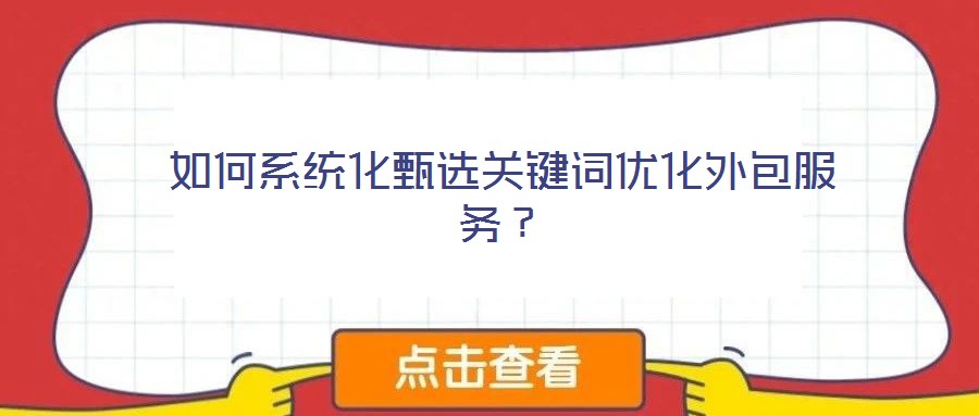 如何系統(tǒng)化甄選關(guān)鍵詞優(yōu)化外包服務(wù)？