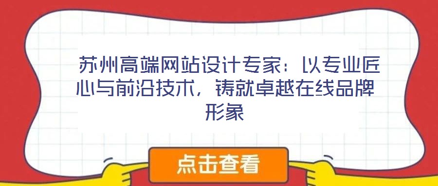  蘇州高端網(wǎng)站設(shè)計專家：以專業(yè)匠心與前沿技術(shù)，鑄就卓越在線品牌形象