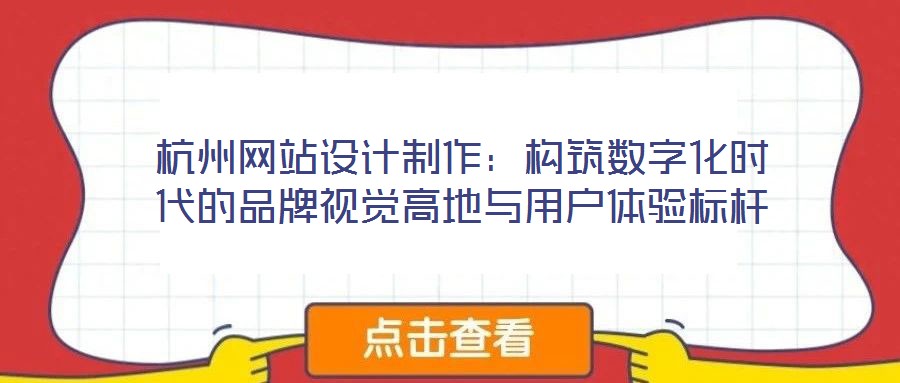 杭州網(wǎng)站設(shè)計(jì)制作：構(gòu)筑數(shù)字化時(shí)代的品牌視覺(jué)高地與用戶體驗(yàn)標(biāo)桿