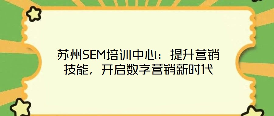 蘇州SEM培訓(xùn)中心：提升營銷技能，開啟數(shù)字營銷新時代