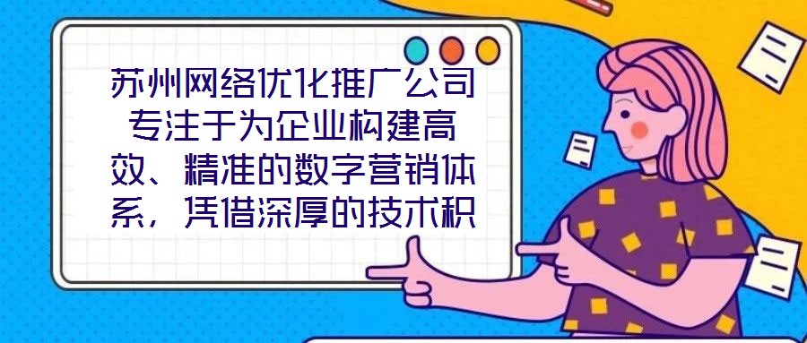 蘇州網(wǎng)絡(luò)優(yōu)化推廣公司專注于為企業(yè)構(gòu)建高效、精準(zhǔn)的數(shù)字營銷體系，憑借深厚的技術(shù)積累與實戰(zhàn)經(jīng)驗，致力于通過定制化解決方案助力客戶實現(xiàn)品牌價值提升與業(yè)務(wù)增長。在數(shù)字經(jīng)