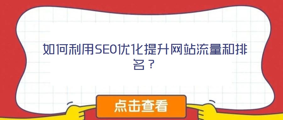 如何利用SEO優(yōu)化提升網(wǎng)站流量和排名？