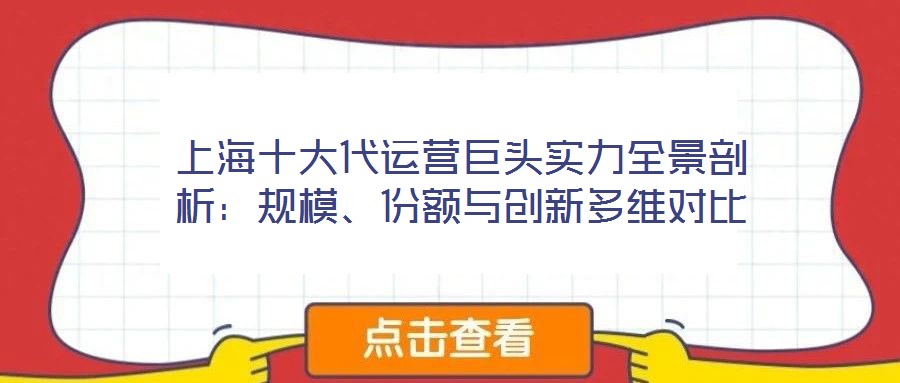 上海十大代運(yùn)營巨頭實(shí)力全景剖析：規(guī)模、份額與創(chuàng)新多維對比