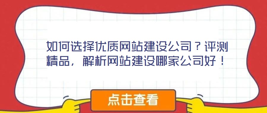 如何選擇優(yōu)質(zhì)網(wǎng)站建設(shè)公司？評測精品，解析網(wǎng)站建設(shè)哪家公司好！