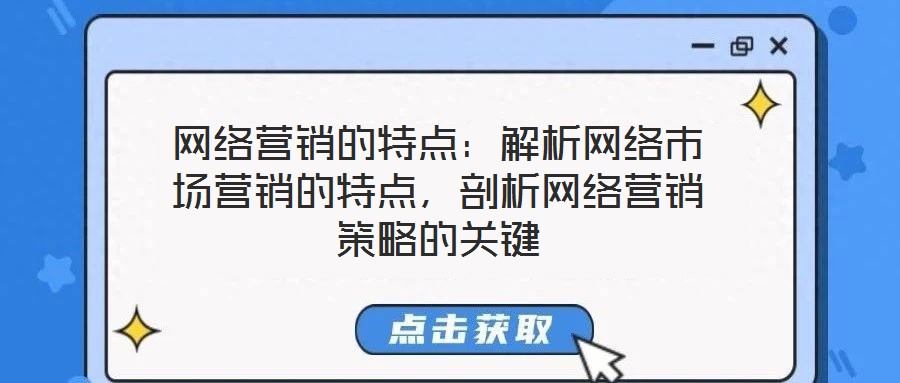 網(wǎng)絡(luò)營(yíng)銷的特點(diǎn)：解析網(wǎng)絡(luò)市場(chǎng)營(yíng)銷的特點(diǎn)，剖析網(wǎng)絡(luò)營(yíng)銷策略的關(guān)鍵