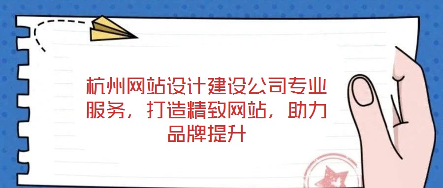 杭州網(wǎng)站設(shè)計(jì)建設(shè)公司專業(yè)服務(wù)，打造精致網(wǎng)站，助力品牌提升