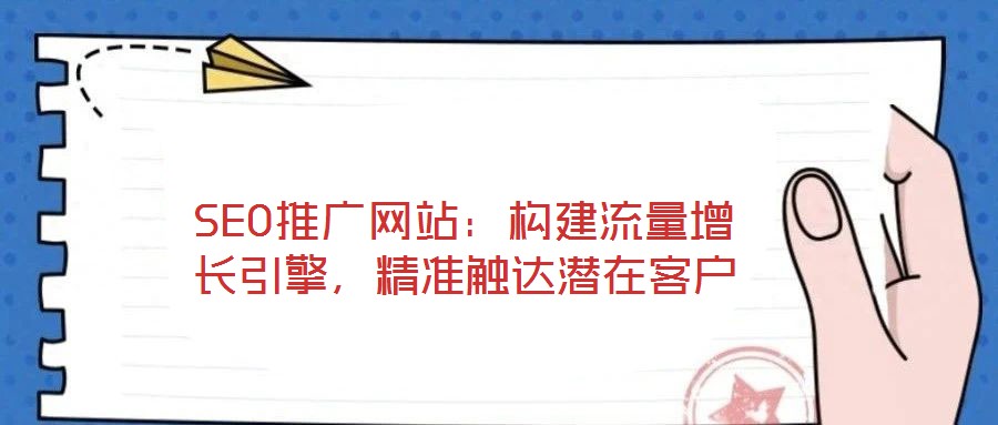 SEO推廣網(wǎng)站：構(gòu)建流量增長引擎，精準觸達潛在客戶