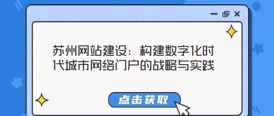 蘇州網(wǎng)站建設(shè)：構(gòu)建數(shù)字化時代城市網(wǎng)絡(luò)門戶的戰(zhàn)略與實(shí)踐