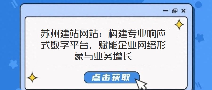 蘇州建站網(wǎng)站：構建專業(yè)響應式數(shù)字平臺，賦能企業(yè)網(wǎng)絡形象與業(yè)務增長