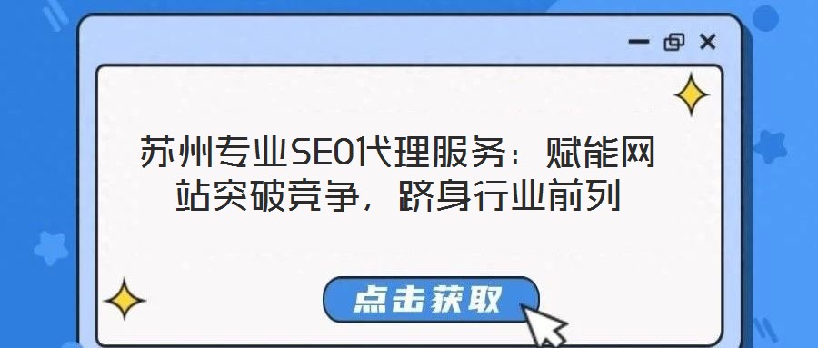 蘇州專業(yè)SEO代理服務(wù)：賦能網(wǎng)站突破競(jìng)爭(zhēng)，躋身行業(yè)前列