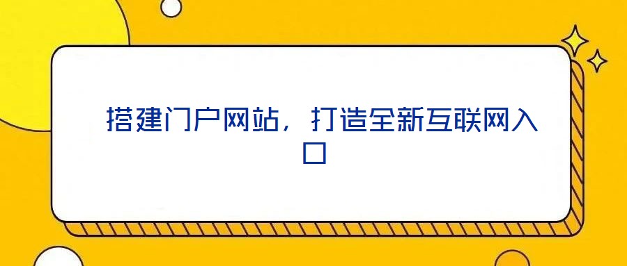  搭建門戶網(wǎng)站，打造全新互聯(lián)網(wǎng)入口