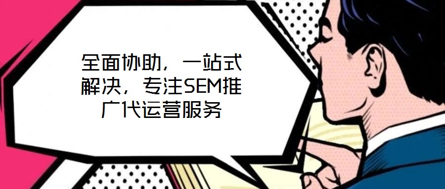 全面協(xié)助，一站式解決，專注SEM推廣代運(yùn)營(yíng)服務(wù)