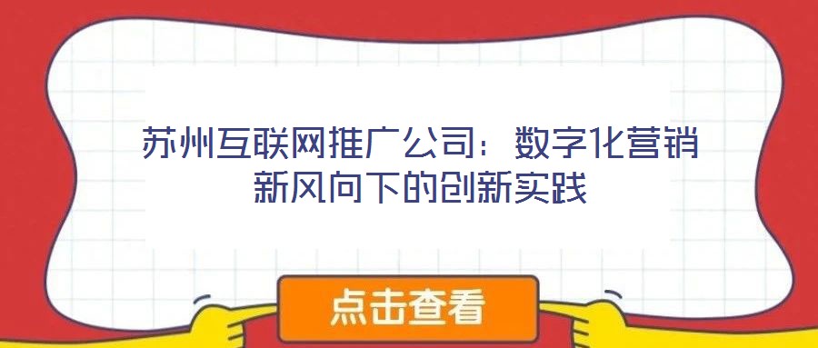 蘇州互聯(lián)網(wǎng)推廣公司：數(shù)字化營(yíng)銷(xiāo)新風(fēng)向下的創(chuàng)新實(shí)踐