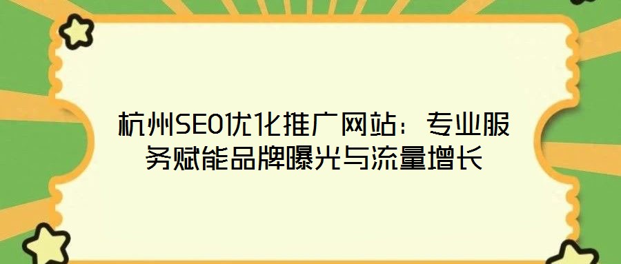 杭州SEO優(yōu)化推廣網(wǎng)站：專業(yè)服務賦能品牌曝光與流量增長