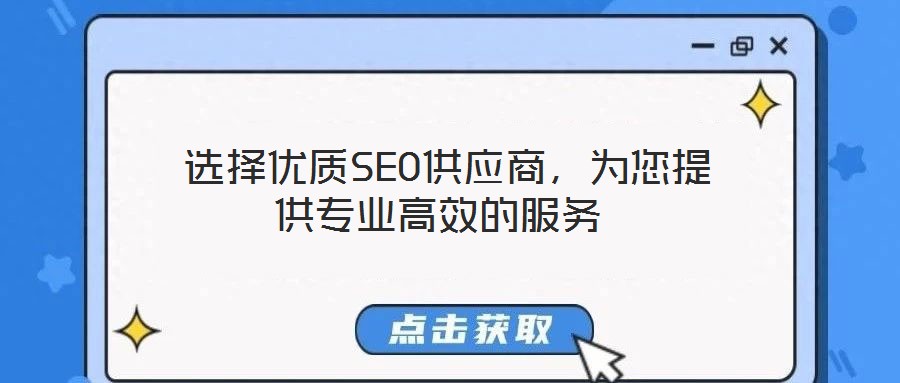  選擇優(yōu)質(zhì)SEO供應(yīng)商，為您提供專業(yè)高效的服務(wù)