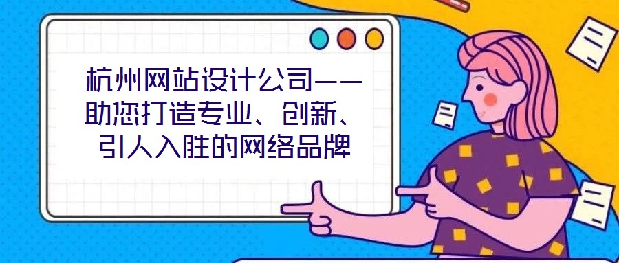 杭州網(wǎng)站設(shè)計(jì)公司——助您打造專業(yè)、創(chuàng)新、引人入勝的網(wǎng)絡(luò)品牌